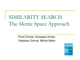 SIMILARITY SEARCH  The Metric Space Approach  Pavel Zezula, Giuseppe Amato,  Vlastislav Dohnal,