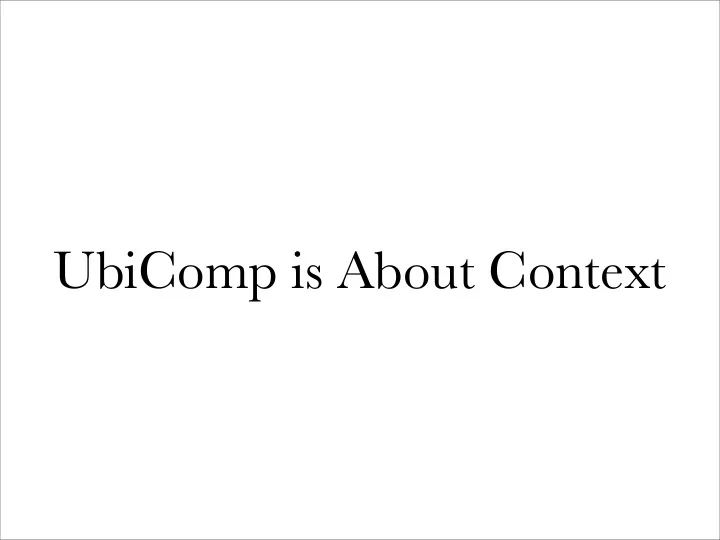 ubicomp is about context
