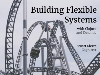 Building Flexible  Systems  with Clojure  and Datomic  Stuart Sierra  Cognitect We dont want
