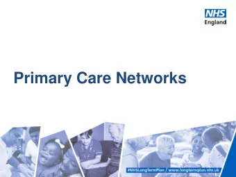 Primary Care Networks  Things are changing  The changing health needs of the population  And our
