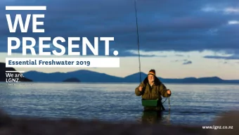 WE  PRESENT.  Essential Freshwater 2019  www.lgnz.co.nz  Headlines &gt; Significant changes to