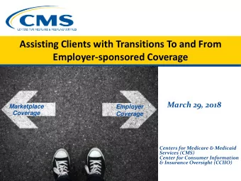 Assisting Clients with Transitions To and From  Employer-sponsored Coverage  March 29, 2018