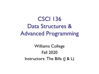 CSCI 136  Data Structures &amp;  Advanced Programming  Williams College  Fall 2020  Instructors: