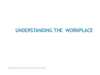 UNDERSTANDING THE  WORKPLACE  Modified with permission from the Florida Department of Education  1