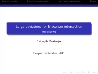 Large deviations for Brownian intersection  measures  Chiranjib Mukherjee  Prague, September, 2011