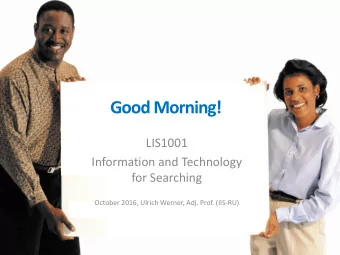 Good Morning!  LIS1001  Information and Technology  for Searching  October 2016, Ulrich Werner,