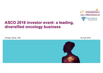 ASCO 2018 investor event: a leading,  diversified oncology business  Chicago, Illinois, USA  04