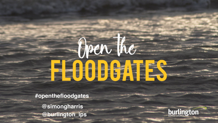 openthefloodgates simongharris burlington ips