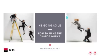 KB GOING AGILE  HOW TO MAKE THE  CHANGE WORK?  S E P T E M B E R  1 0 - 1 1 ,  2 0 1 8  WHY