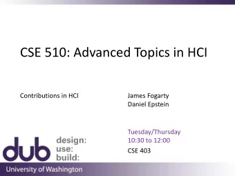 CSE 510: Advanced Topics in HCI  Contributions in HCI  James Fogarty  Daniel Epstein