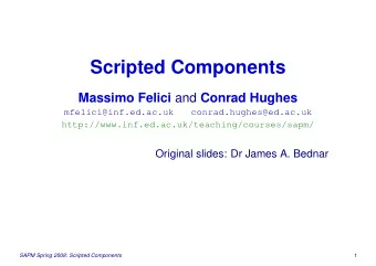 Scripted Components Massimo Felici and Conrad Hughes  mfelici@inf.ed.ac.uk  conrad.hughes@ed.ac.uk