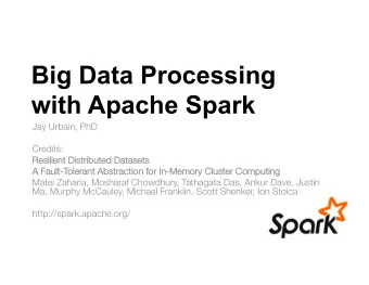 Big Data Processing  with Apache Spark Jay Urbain, PhD Credits:  Resilient Distributed Datasets