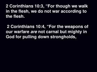 2 Corinthians 10:3, For though we walk  in the flesh, we do not war according to  the flesh.  2