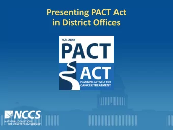 Presenting PACT Act  in District Offices  NCCS Policy Priority  to ensure that every cancer