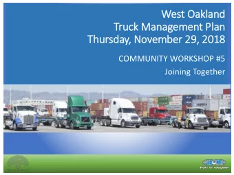 West Oakland  Truck Management Pla  lan  Thursday, November 29, 2018  COMMUNITY WORKSHOP #5