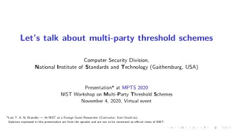 Lets talk about multi-party threshold schemes  Computer Security Division, N ational I nstitute