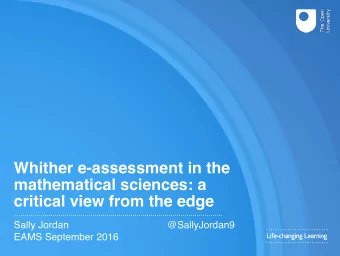 Whither e-assessment in the  mathematical sciences: a  critical view from the edge  Sally Jordan