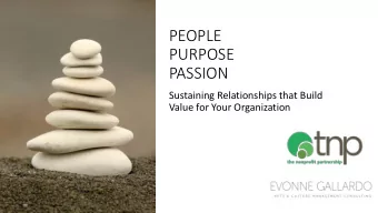 PEOPLE  PURPOSE  PASSION  Sustaining Relationships that Build  Value for Your Organization  Our