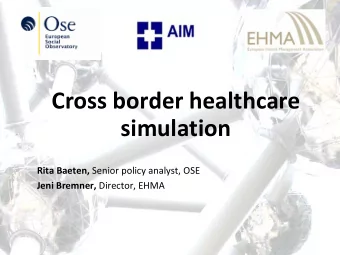 Cross border healthcare  simulation Rita Baeten, Senior policy analyst, OSE Jeni Bremner, Director,