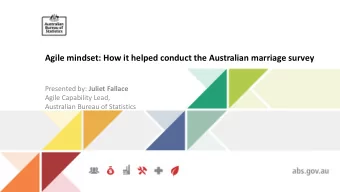 Agile mindset: How it helped conduct the Australian marriage survey Presented by: Juliet Fallace