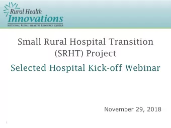 Small Rural Hospital Transition  (SRHT) Project  Selected Hospital Kick-off Webinar  November 29,