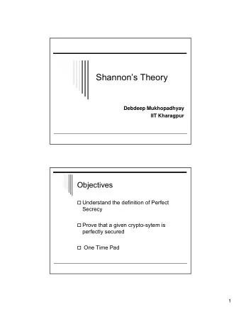 Shannons Theory  Debdeep Mukhopadhyay  IIT Kharagpur  Objectives  Understand the definition