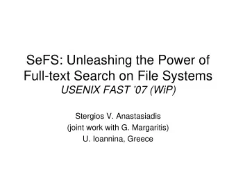 SeFS: Unleashing the Power of  Full-text Search on File Systems  USENIX FAST 07 (WiP)  Stergios