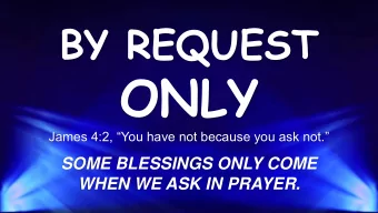 ONLY  James 4:2, You have not because you ask not.  SOME BLESSINGS ONLY COME  WHEN WE ASK IN