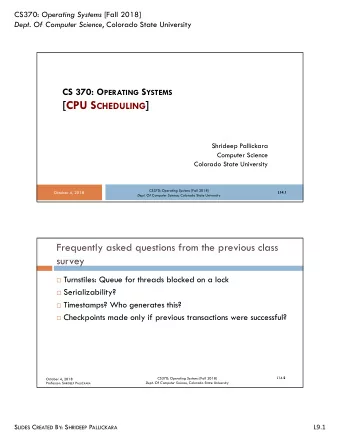 [CPU S CHEDULING ]  Shrideep Pallickara  Computer Science  Colorado State University CS370: