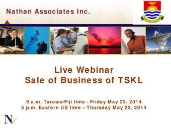 Live Webinar  Sale of Business of TSKL  9 a.m. Taraw a/Fiji time - Friday May 23, 2014  5 p.m.
