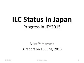 ILC Status in Japan  Progress in JFY2015  Akira Yamamoto  A report on 16 June, 2015  2015/07/2  ILC