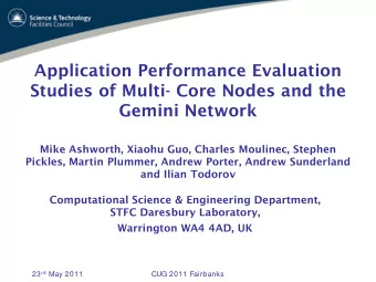 Application Performance Evaluation  Studies of Multi- Core Nodes and the  Gemini Network  Mike