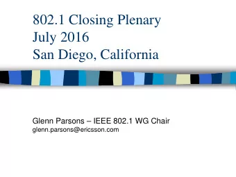 802.1 Closing Plenary  July 2016  San Diego, California  Glenn Parsons  IEEE 802.1 WG Chair