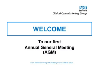 WELCOME  To our first  Annual General Meeting  (AGM)  Local clinicians working with local people