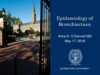 Epidemiology of  Bronchiectasis  Anne E. ODonnell MD  May 17, 2018  Disclosures    Principal