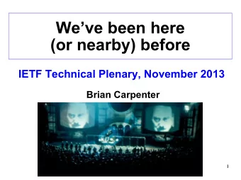 Weve been here  (or nearby) before  IETF Technical Plenary, November 2013  Brian Carpenter  1  1