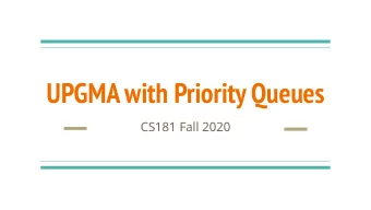 UPGMA with Priority Queues  CS181 Fall 2020  UPGMA Algorithm  1.  Initialize: assign every sequence