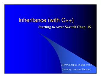 Inheritance (with C++)  Inheritance (with C++)  Starting to cover Savitch Chap. 15  More OS topics