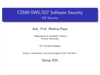 CS590-SWS/527 Software Security  OS Security  Asst. Prof. Mathias Payer  Department of Computer