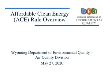 (ACE) Rule Overview Wyoming Department of Environmental Quality   Air Quality Division  May 27,