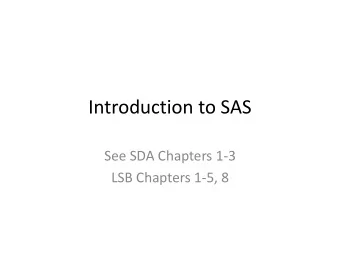 Introduction to SAS  See SDA Chapters 1-3  LSB Chapters 1-5, 8  SAS is procedure-based  R is a