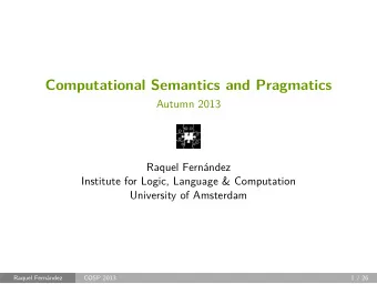 Computational Semantics and Pragmatics  Autumn 2013  Raquel Fernndez  Institute for Logic,