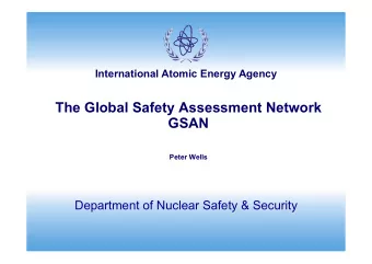 The Global Safety Assessment Network  GSAN  Peter Wells  Department of Nuclear Safety &amp;