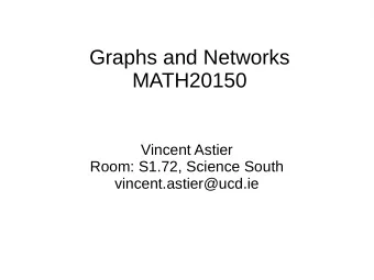 Graphs and Networks  MATH20150  Vincent Astier  Room: S1.72, Science South  vincent.astier@ucd.ie