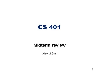 CS 401  Midterm review  Xiaorui Sun  1  Midterm Exam Midterm exam via gradescope : October 16