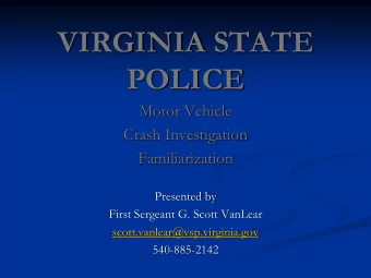 VIRGINIA STATE  POLICE  Motor Vehicle  Crash Investigation  Familiarization  Presented by  First