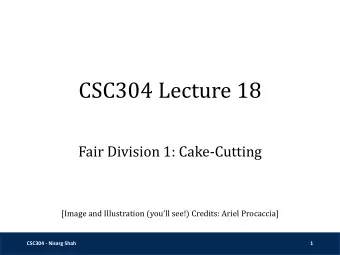 CSC304 Lecture 18  Fair Division 1: Cake-Cutting [Image and Illustration (you  ll see!) Credits: