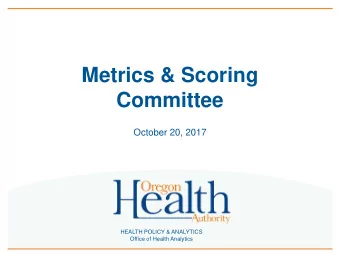 Metrics &amp; Scoring  Committee  October 20, 2017  HEALTH POLICY &amp; ANALYTICS  Office of Health