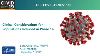 Clinical Considerations for  Populations Included in Phase 1a  Sara Oliver MD, MSPH  ACIP Meeting