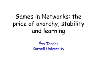 Games in Networks: the  price of anarchy, stability  and learning  va Tardos  Cornell University